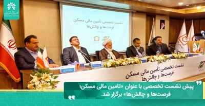 پیش نشست تخصصی با عنوان «تامین مالی مسکن؛ فرصت‌ها و چالش‌ها» برگزار شد.