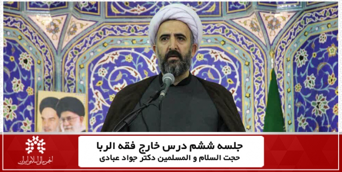 جلسه ششم درس خارج فقه الربای کاربردی حجت السلام و المسلمین جواد عبادی