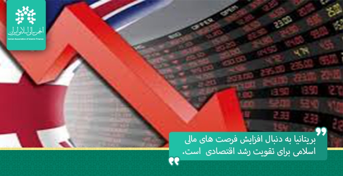 بریتانیا به دنبال افزایش فرصت های مالی اسلامی برای تقویت رشد اقتصادی  است